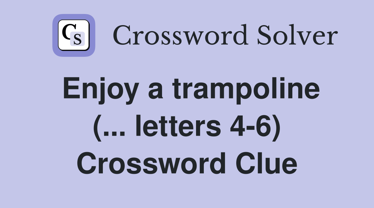 Enjoy a trampoline (... letters 46) Crossword Clue Answers